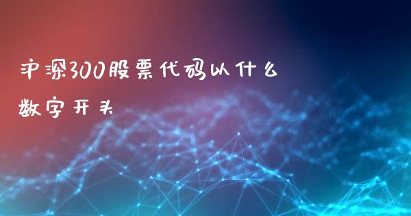 沪深300股票代码以什么数字开头_https://m.lcpcjs.com_恒指期货保证金_第1张