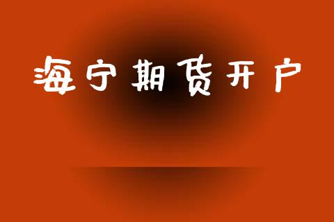 海宁期货开户_https://m.lcpcjs.com_恒指期货保证金_第1张