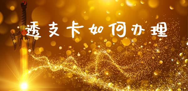 透支卡如何办理_https://m.lcpcjs.com_期货交易时间_第1张