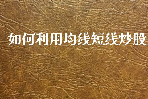 如何利用均线短线炒股_https://m.lcpcjs.com_期货交易_第1张