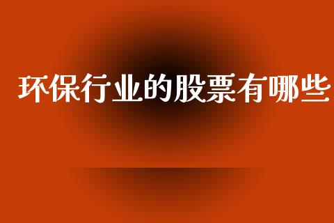 环保行业的股票有哪些_https://m.lcpcjs.com_白银期货保证金_第1张