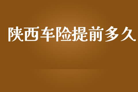 陕西车险提前多久_https://m.lcpcjs.com_期货交易_第1张