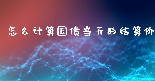 怎么计算国债当天的结算价_白银期货保证金_第1张_白银期货保证金_期货交易_恒指期货保证金_期货交易时间 怎么计算国债当天的结算价_https://m.lcpcjs.com_白银期货保证金_第1张