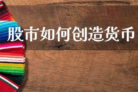 股市如何创造货币_https://m.lcpcjs.com_期货交易时间_第1张