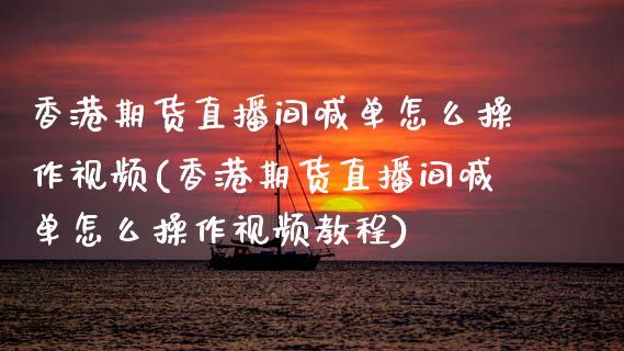 香港期货直播间喊单怎么操作视频(香港期货直播间喊单怎么操作视频教程)_https://m.lcpcjs.com_期货交易_第1张