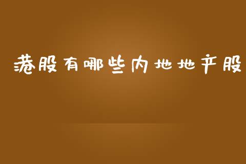 港股有哪些内地地产股_https://m.lcpcjs.com_恒指期货保证金_第1张