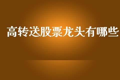 高转送股票龙头有哪些_https://m.lcpcjs.com_期货交易时间_第1张