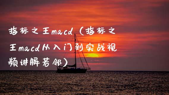 指标之王macd（指标之王macd从入门到实战视频讲解若邻）_https://m.lcpcjs.com_恒指期货保证金_第1张