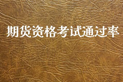 期货资格考试通过率_https://m.lcpcjs.com_期货交易_第1张
