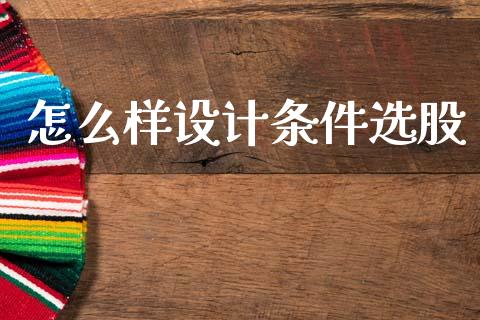 怎么样设计条件选股_https://m.lcpcjs.com_期货交易_第1张