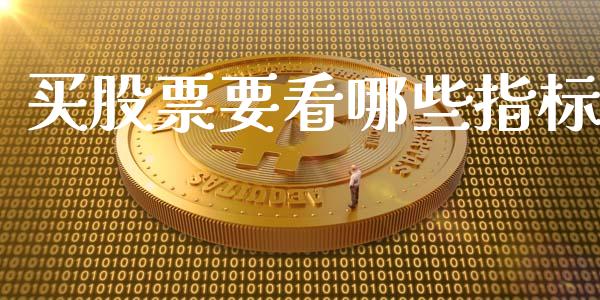 买股票要看哪些指标_https://m.lcpcjs.com_期货交易_第1张