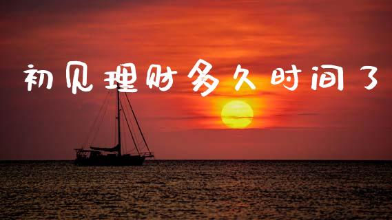 初见理财多久时间了_https://m.lcpcjs.com_白银期货保证金_第1张