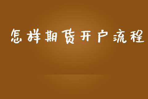 怎样期货开户流程_https://m.lcpcjs.com_期货交易时间_第1张
