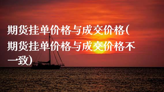 期货挂单价格与成交价格(期货挂单价格与成交价格不一致)_https://m.lcpcjs.com_白银期货保证金_第1张