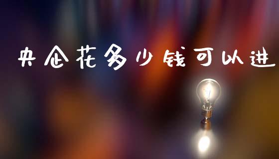 央企花多少钱可以进_https://m.lcpcjs.com_白银期货保证金_第1张