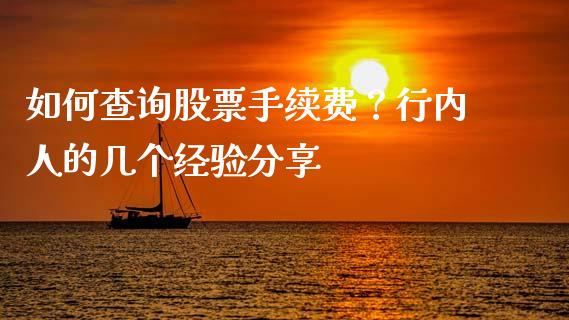 如何查询股票手续费？行内人的几个经验分享_https://m.lcpcjs.com_期货交易时间_第1张