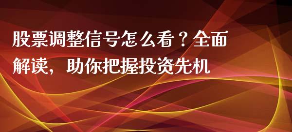股票调整信号怎么看？全面解读，助你把握投资先机_https://m.lcpcjs.com_期货交易时间_第1张