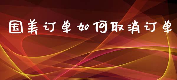 国美订单如何取消订单_https://m.lcpcjs.com_期货交易时间_第1张