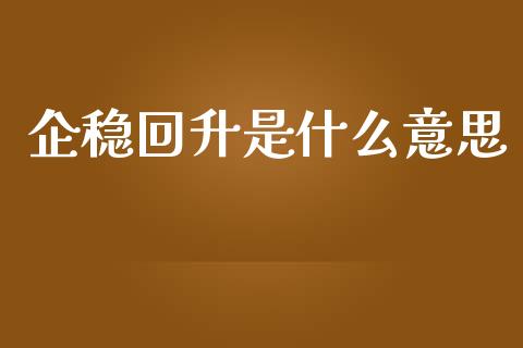 企稳回升是什么意思_https://m.lcpcjs.com_恒指期货保证金_第1张