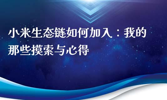 小米生态链如何加入：我的那些摸索与心得_https://m.lcpcjs.com_恒指期货保证金_第1张