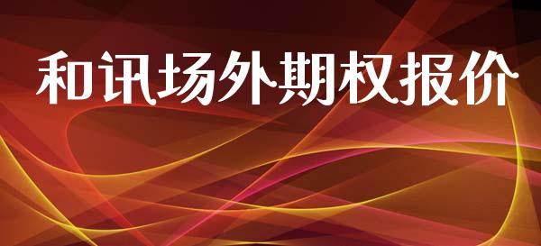 和讯场外期权报价_https://m.lcpcjs.com_期货交易时间_第1张