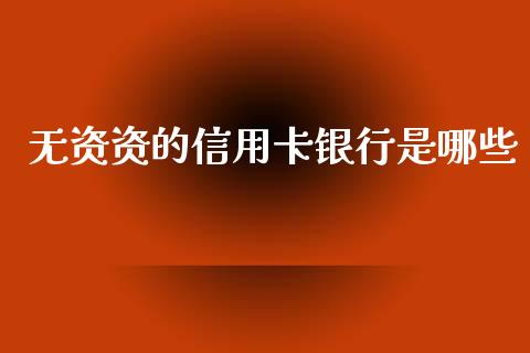 无资资的信用卡银行是哪些_https://m.lcpcjs.com_期货交易时间_第1张