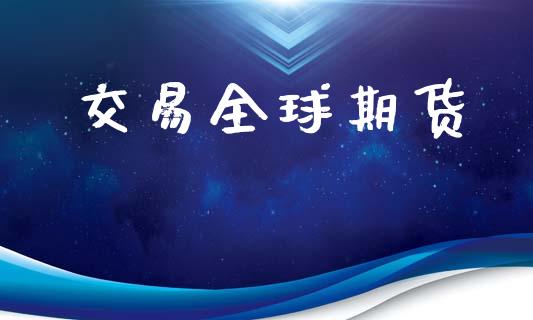交易全球期货_https://m.lcpcjs.com_恒指期货保证金_第1张