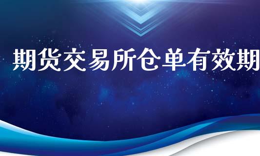 期货交易所仓单有效期_https://m.lcpcjs.com_恒指期货保证金_第1张
