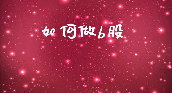 如何做b股_https://m.lcpcjs.com_恒指期货保证金_第1张