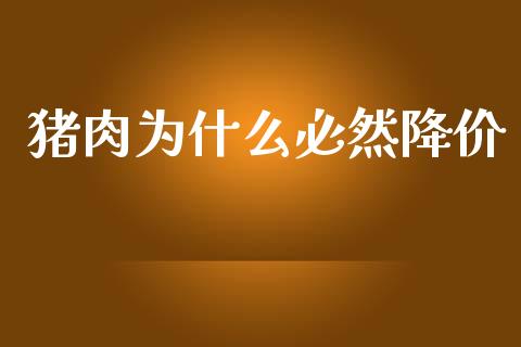 猪肉为什么必然降价_https://m.lcpcjs.com_期货交易_第1张