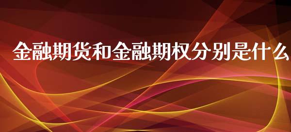 金融期货和金融期权分别是什么_白银期货保证金_第1张_白银期货保证金_期货交易_恒指期货保证金_期货交易时间 金融期货和金融期权分别是什么_https://m.lcpcjs.com_白银期货保证金_第1张