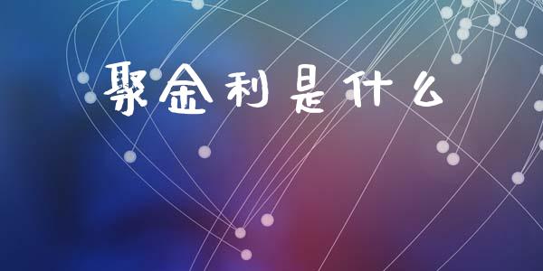 聚金利是什么_白银期货保证金_第1张_白银期货保证金_期货交易_恒指期货保证金_期货交易时间 聚金利是什么_https://m.lcpcjs.com_白银期货保证金_第1张