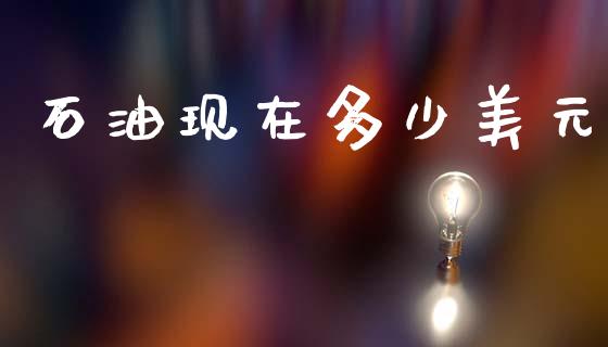 石油现在多少美元_https://m.lcpcjs.com_期货交易_第1张