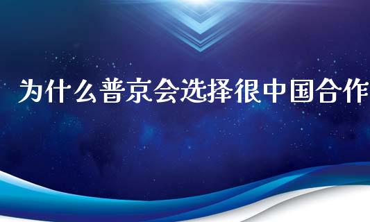 为什么普京会选择很中国合作_https://m.lcpcjs.com_期货交易_第1张