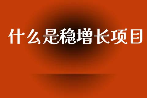 什么是稳增长项目_https://m.lcpcjs.com_期货交易时间_第1张