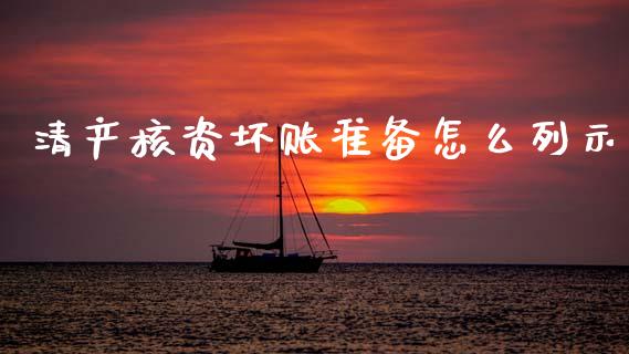 清产核资坏账准备怎么列示_https://m.lcpcjs.com_期货交易时间_第1张