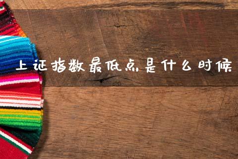 上证指数最低点是什么时候_https://m.lcpcjs.com_恒指期货保证金_第1张