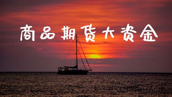 商品期货大资金_https://m.lcpcjs.com_期货交易时间_第1张