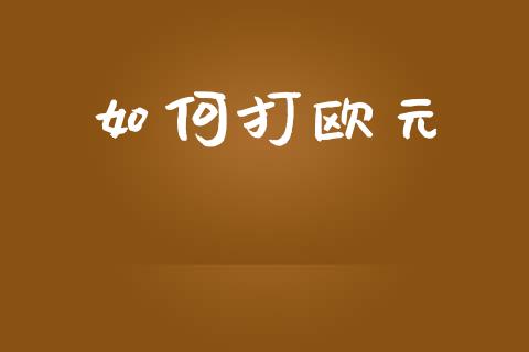 如何打欧元_https://m.lcpcjs.com_白银期货保证金_第1张