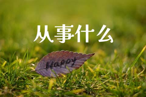 从事什么_https://m.lcpcjs.com_白银期货保证金_第1张