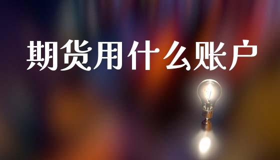 期货用什么账户_https://m.lcpcjs.com_白银期货保证金_第1张