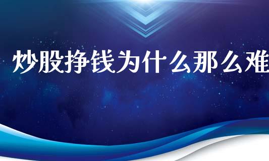 炒股挣钱为什么那么难_https://m.lcpcjs.com_白银期货保证金_第1张