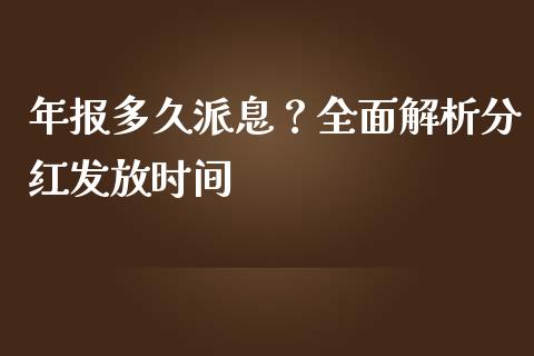 年报多久派息？全面解析分红发放时间_https://m.lcpcjs.com_期货交易_第1张