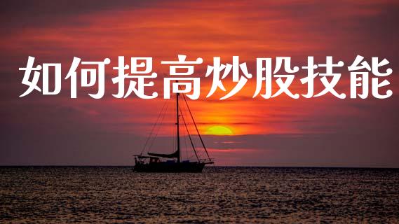 如何提高炒股技能_https://m.lcpcjs.com_恒指期货保证金_第1张