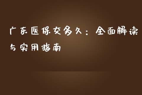 广东医保交多久：全面解读与实用指南_https://m.lcpcjs.com_期货交易时间_第1张