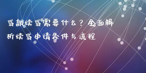 贷款续贷需要什么？全面解析续贷申请条件与流程_https://m.lcpcjs.com_恒指期货保证金_第1张