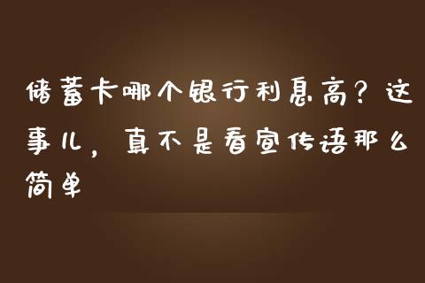 储蓄卡哪个银行利息高？这事儿，真不是看宣传语那么简单_https://m.lcpcjs.com_恒指期货保证金_第1张