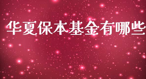 华夏保本基金有哪些_https://m.lcpcjs.com_期货交易_第1张