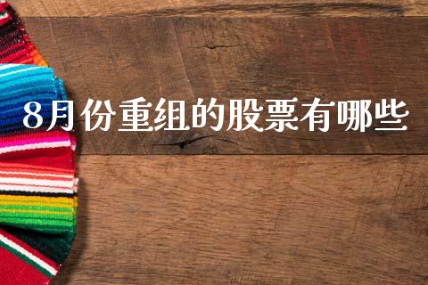 8月份重组的股票有哪些_https://m.lcpcjs.com_期货交易时间_第1张
