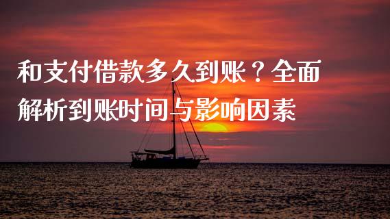 和支付借款多久到账？全面解析到账时间与影响因素_https://m.lcpcjs.com_白银期货保证金_第1张